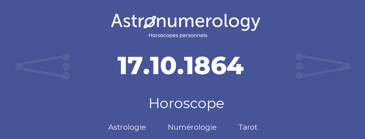 Horoscope pour anniversaire (jour de naissance): 17.10.1864 (17 Octobre 1864)