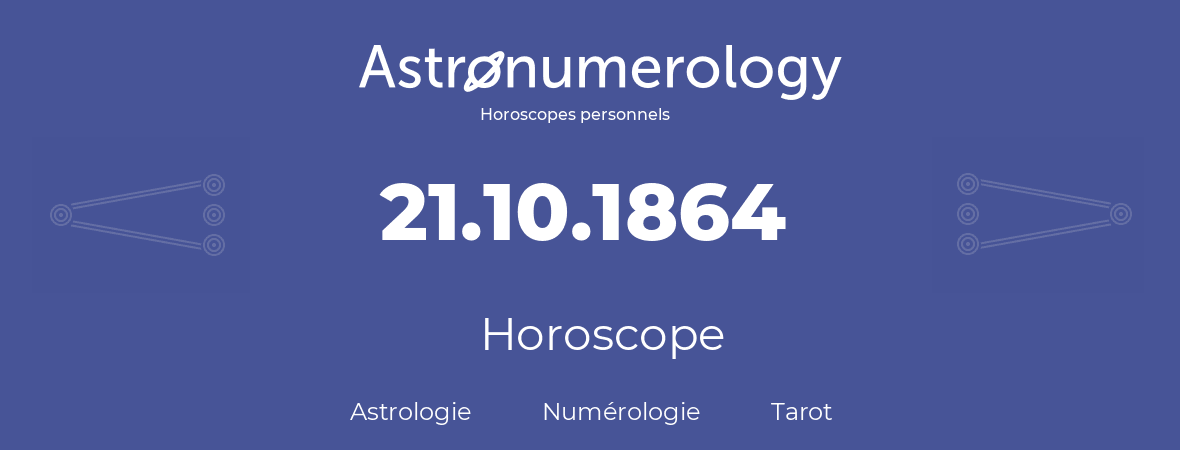 Horoscope pour anniversaire (jour de naissance): 21.10.1864 (21 Octobre 1864)