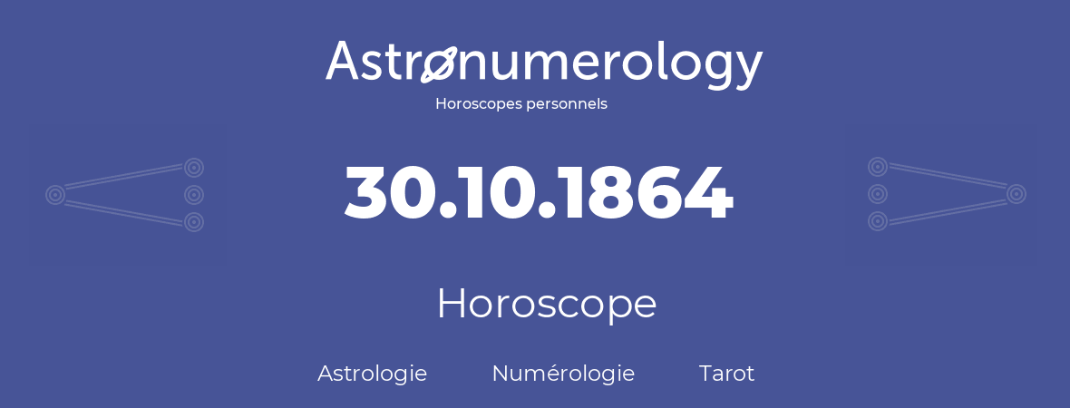 Horoscope pour anniversaire (jour de naissance): 30.10.1864 (30 Octobre 1864)