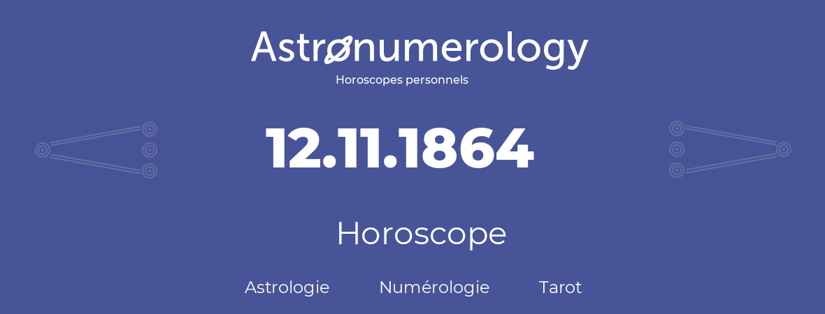 Horoscope pour anniversaire (jour de naissance): 12.11.1864 (12 Novembre 1864)