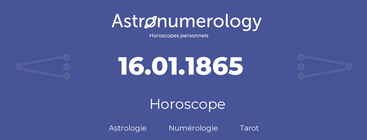 Horoscope pour anniversaire (jour de naissance): 16.01.1865 (16 Janvier 1865)