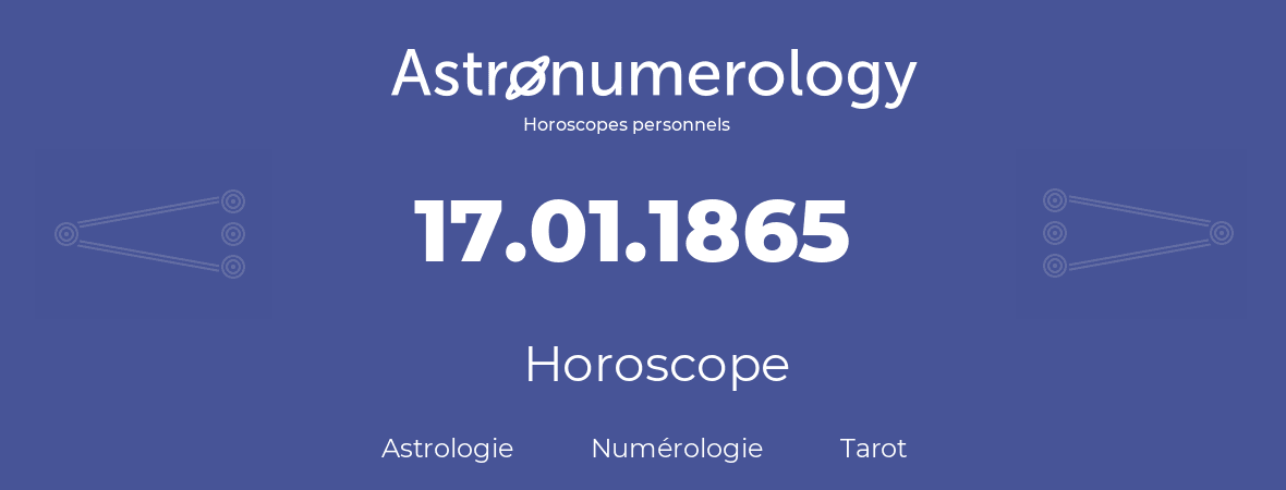 Horoscope pour anniversaire (jour de naissance): 17.01.1865 (17 Janvier 1865)