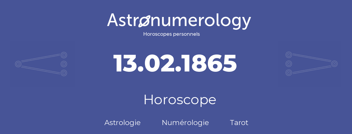 Horoscope pour anniversaire (jour de naissance): 13.02.1865 (13 Février 1865)