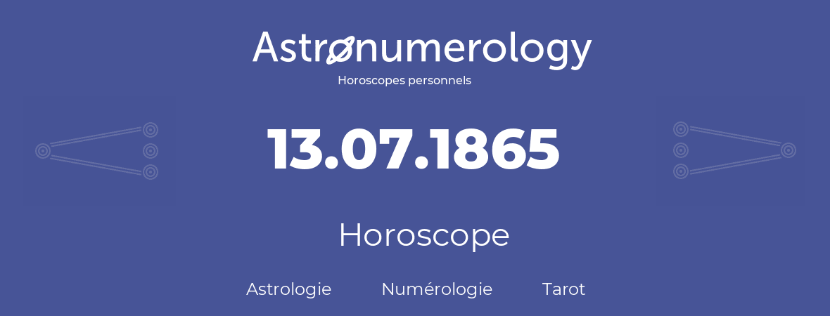 Horoscope pour anniversaire (jour de naissance): 13.07.1865 (13 Juillet 1865)