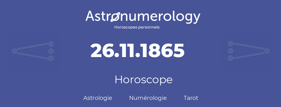 Horoscope pour anniversaire (jour de naissance): 26.11.1865 (26 Novembre 1865)