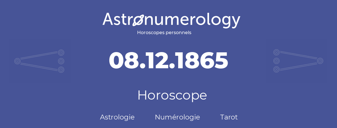 Horoscope pour anniversaire (jour de naissance): 08.12.1865 (08 Décembre 1865)