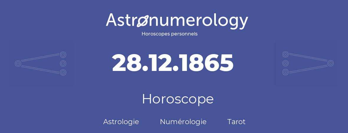 Horoscope pour anniversaire (jour de naissance): 28.12.1865 (28 Décembre 1865)