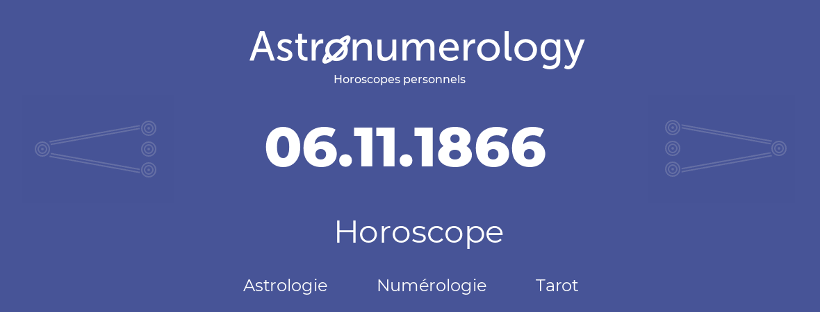 Horoscope pour anniversaire (jour de naissance): 06.11.1866 (06 Novembre 1866)