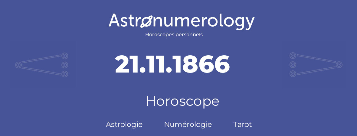 Horoscope pour anniversaire (jour de naissance): 21.11.1866 (21 Novembre 1866)