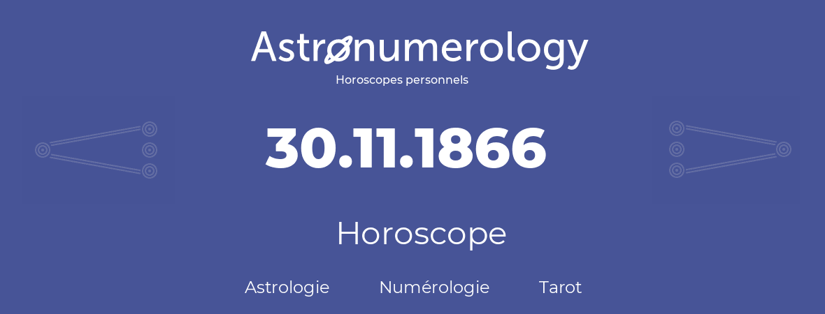 Horoscope pour anniversaire (jour de naissance): 30.11.1866 (30 Novembre 1866)
