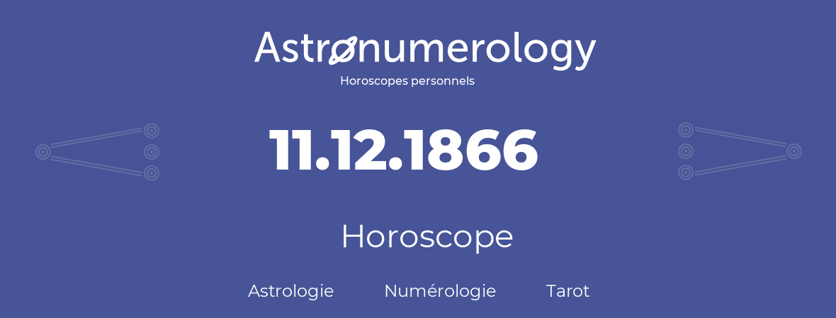 Horoscope pour anniversaire (jour de naissance): 11.12.1866 (11 Décembre 1866)