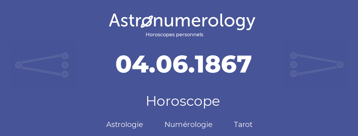 Horoscope pour anniversaire (jour de naissance): 04.06.1867 (4 Juin 1867)