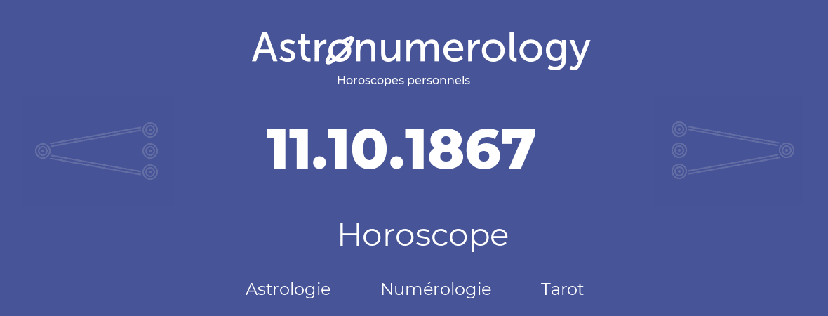 Horoscope pour anniversaire (jour de naissance): 11.10.1867 (11 Octobre 1867)