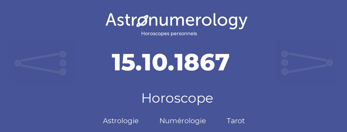 Horoscope pour anniversaire (jour de naissance): 15.10.1867 (15 Octobre 1867)