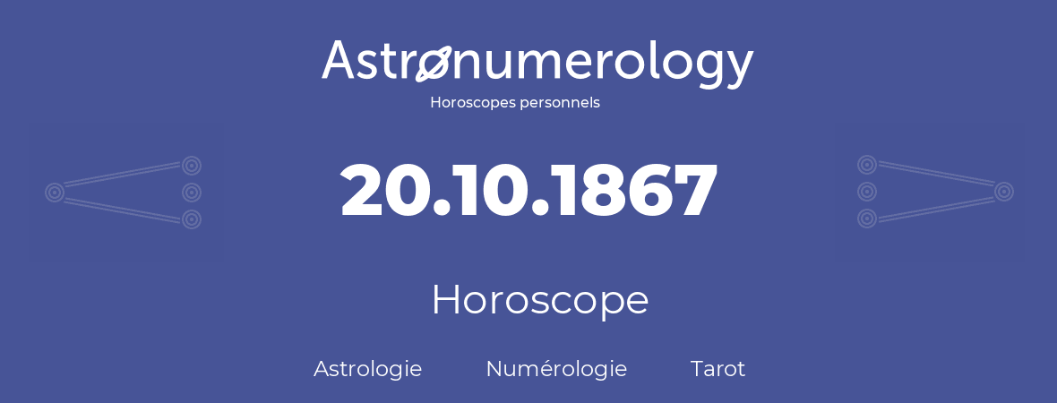 Horoscope pour anniversaire (jour de naissance): 20.10.1867 (20 Octobre 1867)