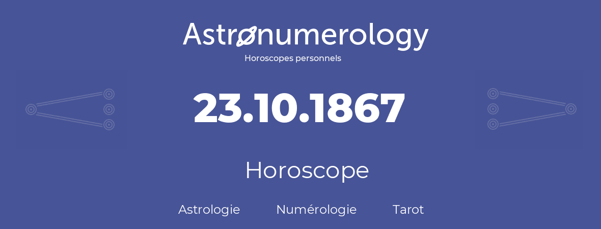 Horoscope pour anniversaire (jour de naissance): 23.10.1867 (23 Octobre 1867)