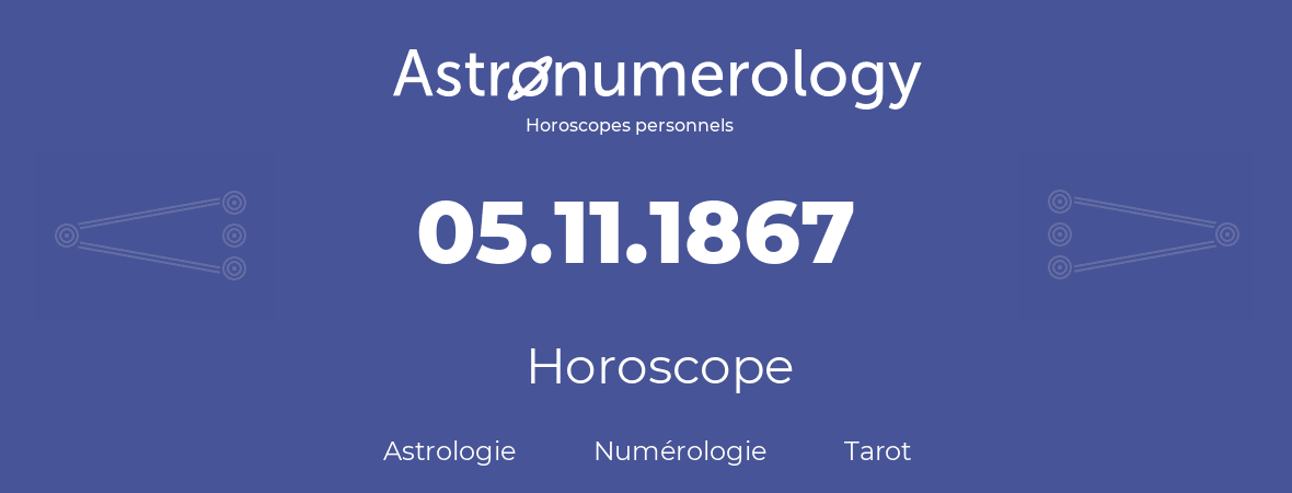Horoscope pour anniversaire (jour de naissance): 05.11.1867 (5 Novembre 1867)