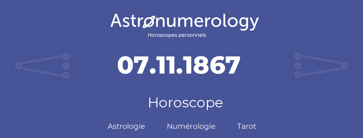Horoscope pour anniversaire (jour de naissance): 07.11.1867 (07 Novembre 1867)