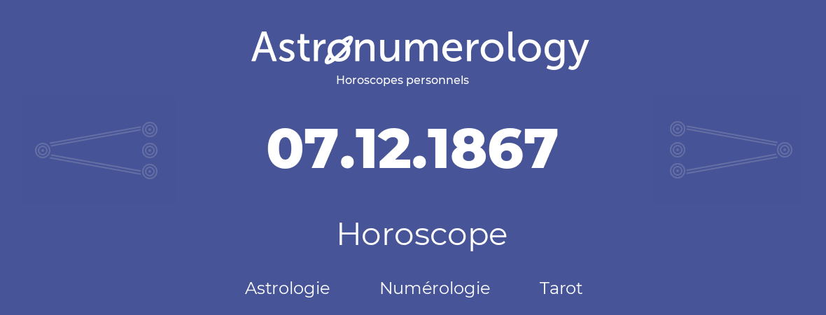 Horoscope pour anniversaire (jour de naissance): 07.12.1867 (07 Décembre 1867)