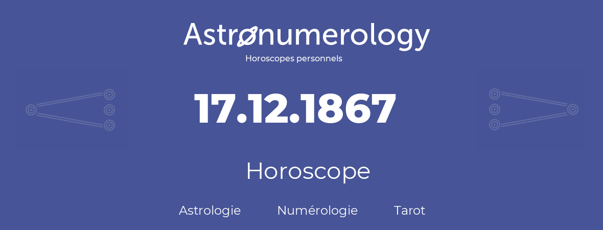 Horoscope pour anniversaire (jour de naissance): 17.12.1867 (17 Décembre 1867)