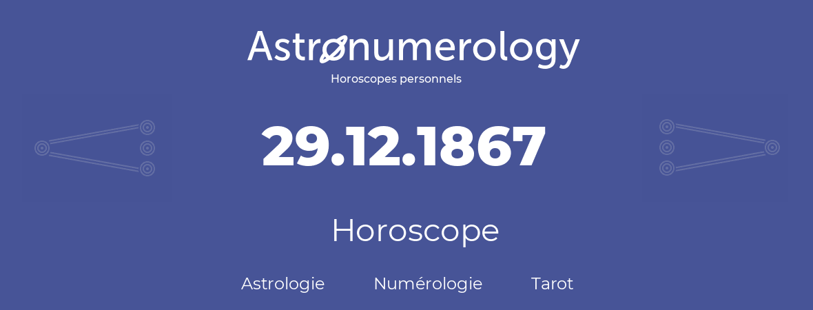 Horoscope pour anniversaire (jour de naissance): 29.12.1867 (29 Décembre 1867)