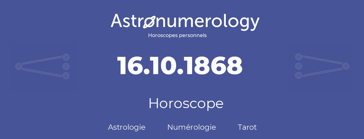Horoscope pour anniversaire (jour de naissance): 16.10.1868 (16 Octobre 1868)