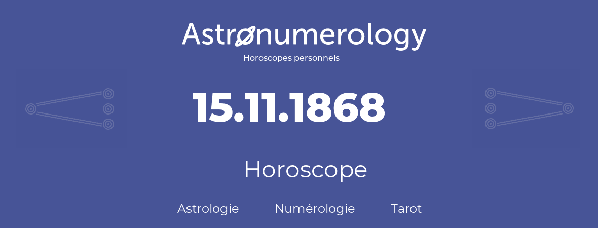 Horoscope pour anniversaire (jour de naissance): 15.11.1868 (15 Novembre 1868)