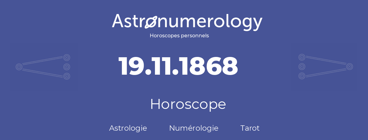 Horoscope pour anniversaire (jour de naissance): 19.11.1868 (19 Novembre 1868)