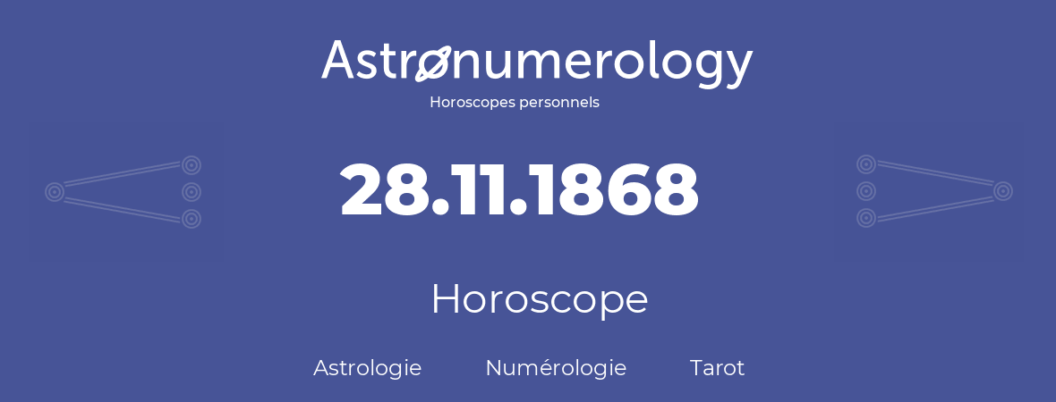 Horoscope pour anniversaire (jour de naissance): 28.11.1868 (28 Novembre 1868)