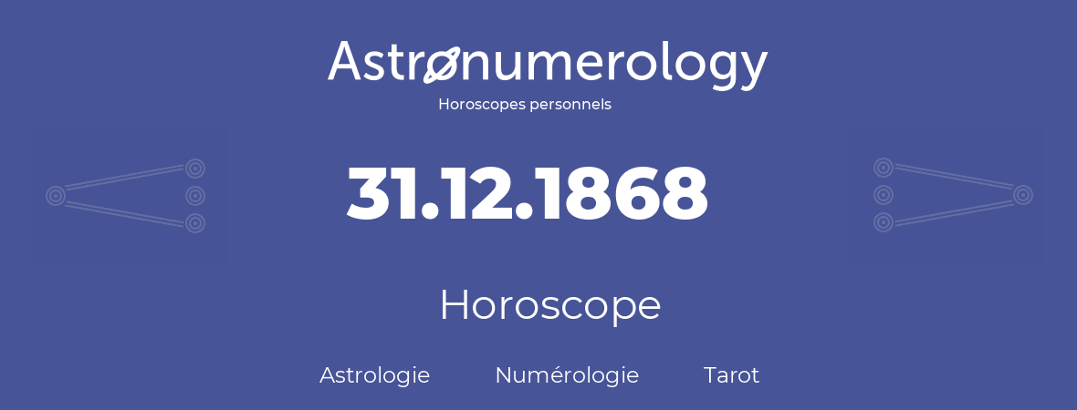 Horoscope pour anniversaire (jour de naissance): 31.12.1868 (31 Décembre 1868)