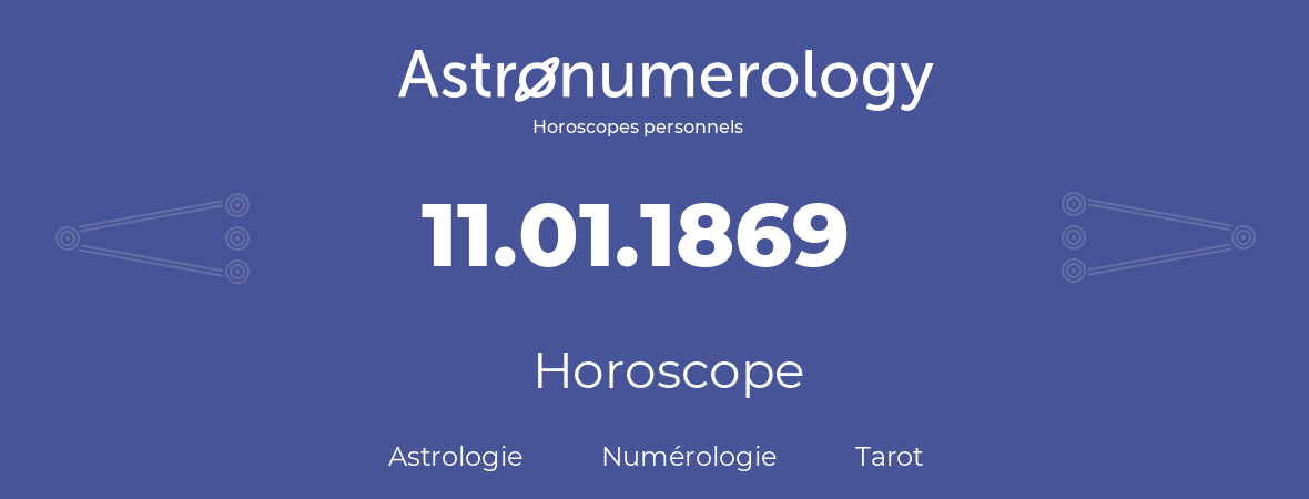 Horoscope pour anniversaire (jour de naissance): 11.01.1869 (11 Janvier 1869)