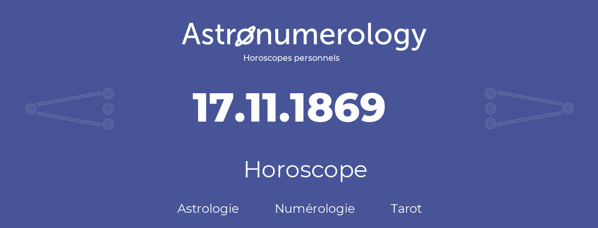 Horoscope pour anniversaire (jour de naissance): 17.11.1869 (17 Novembre 1869)