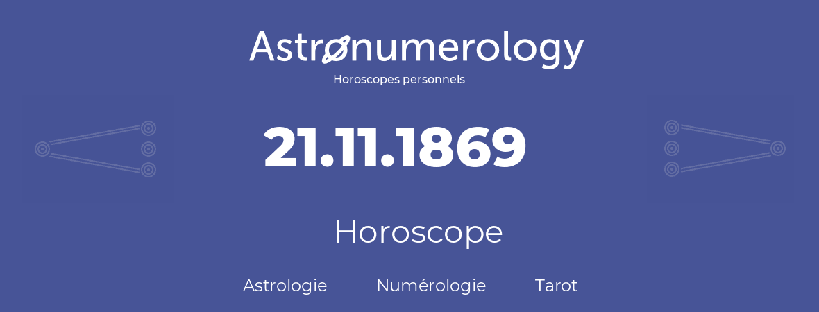 Horoscope pour anniversaire (jour de naissance): 21.11.1869 (21 Novembre 1869)