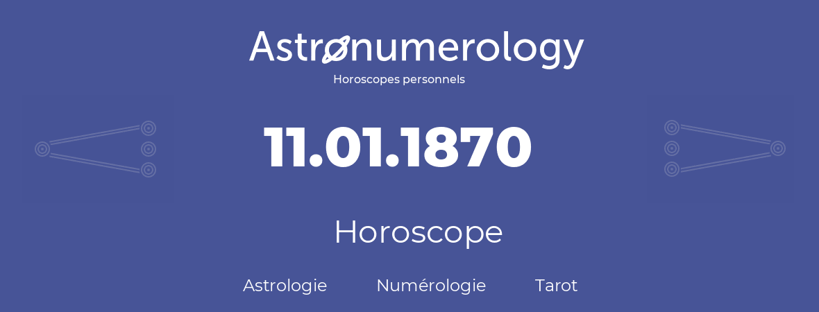 Horoscope pour anniversaire (jour de naissance): 11.01.1870 (11 Janvier 1870)