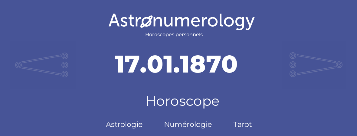 Horoscope pour anniversaire (jour de naissance): 17.01.1870 (17 Janvier 1870)