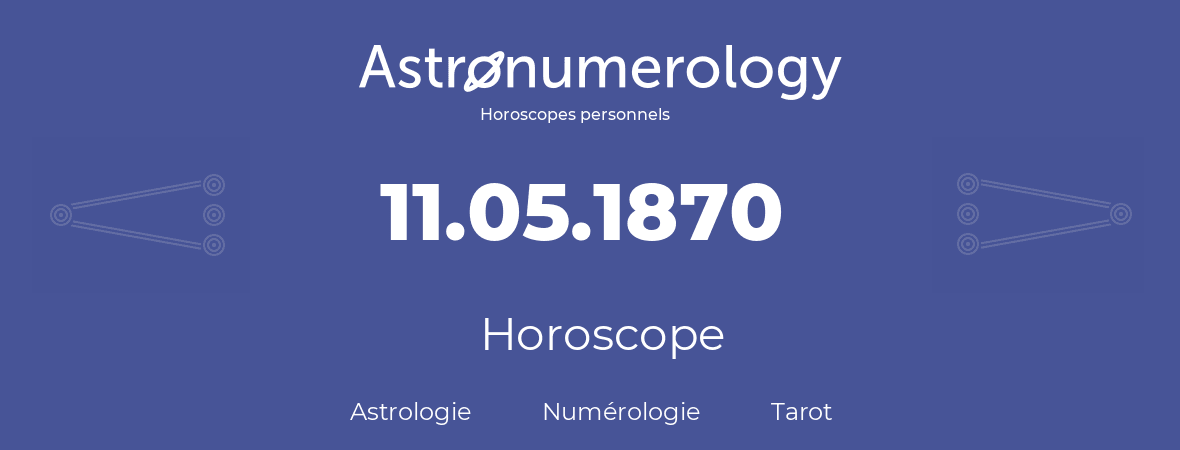 Horoscope pour anniversaire (jour de naissance): 11.05.1870 (11 Mai 1870)