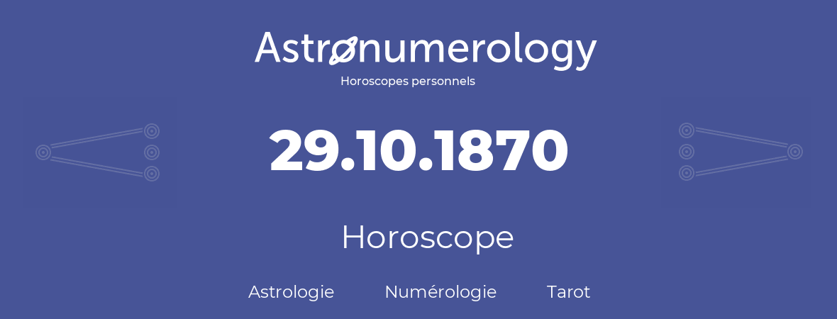 Horoscope pour anniversaire (jour de naissance): 29.10.1870 (29 Octobre 1870)