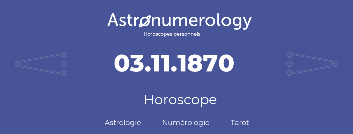 Horoscope pour anniversaire (jour de naissance): 03.11.1870 (03 Novembre 1870)