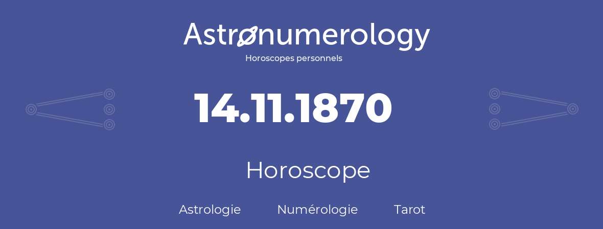 Horoscope pour anniversaire (jour de naissance): 14.11.1870 (14 Novembre 1870)