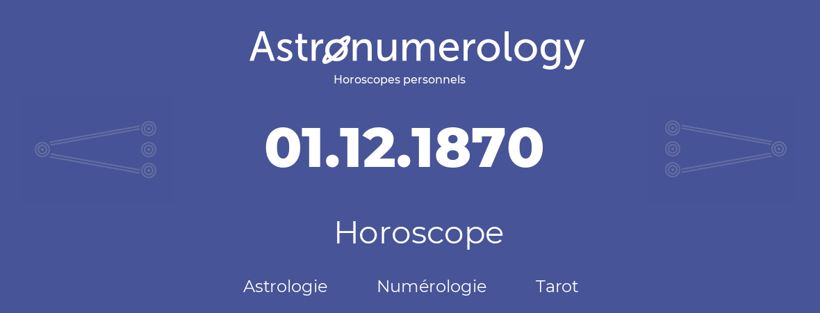 Horoscope pour anniversaire (jour de naissance): 01.12.1870 (01 Décembre 1870)