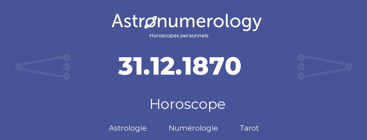 Horoscope pour anniversaire (jour de naissance): 31.12.1870 (31 Décembre 1870)