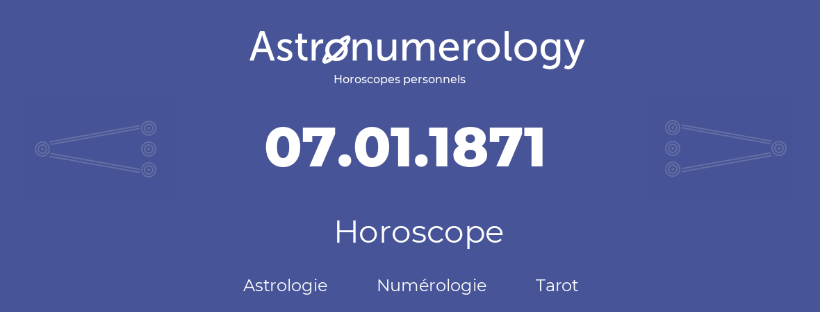 Horoscope pour anniversaire (jour de naissance): 07.01.1871 (07 Janvier 1871)
