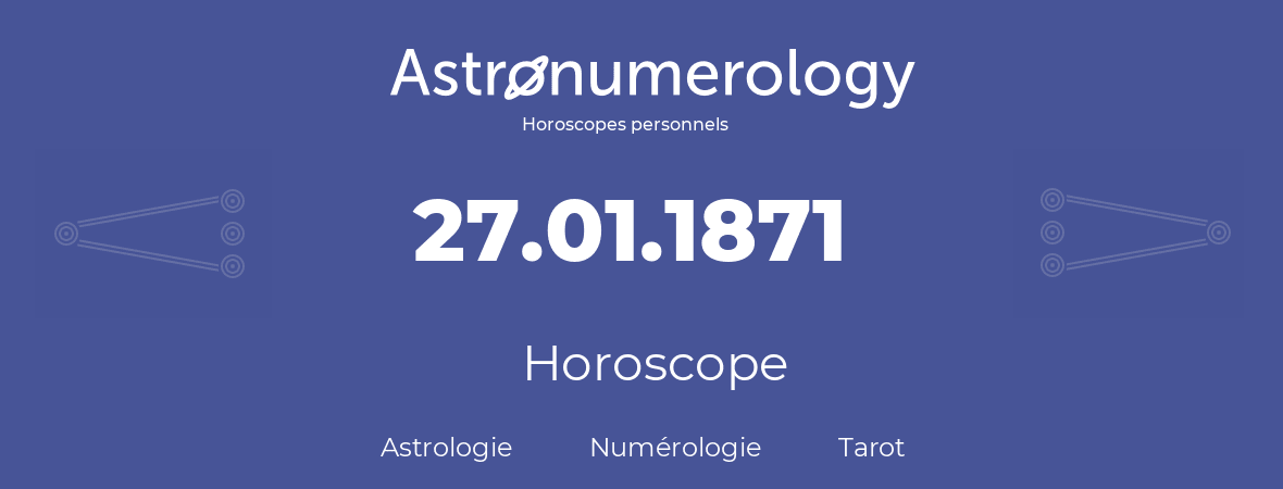 Horoscope pour anniversaire (jour de naissance): 27.01.1871 (27 Janvier 1871)
