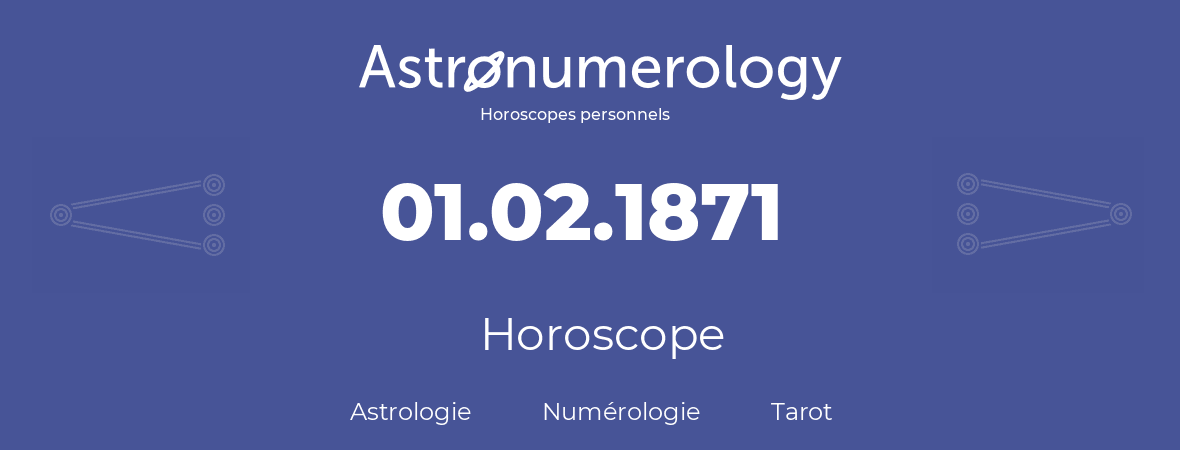 Horoscope pour anniversaire (jour de naissance): 01.02.1871 (01 Février 1871)