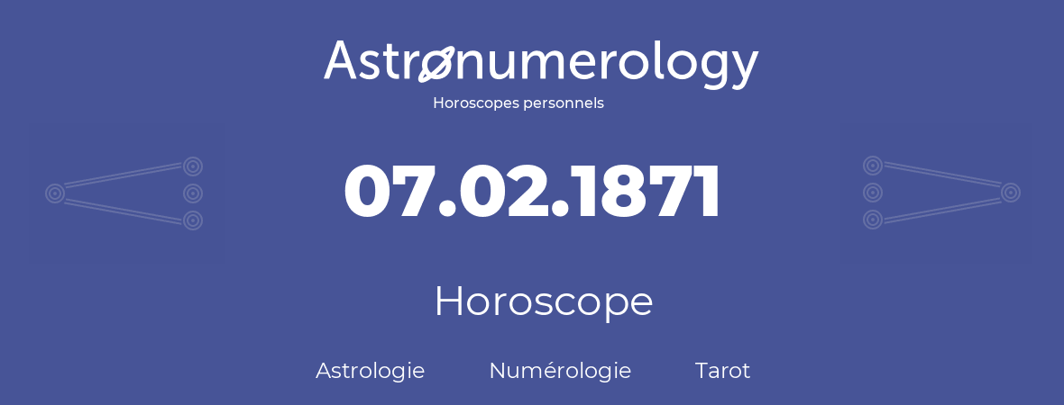 Horoscope pour anniversaire (jour de naissance): 07.02.1871 (07 Février 1871)