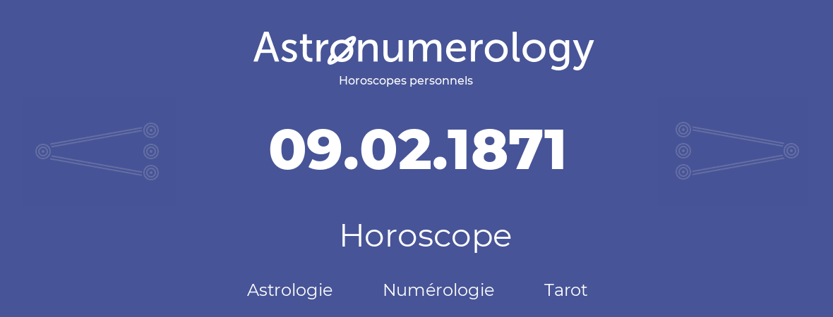 Horoscope pour anniversaire (jour de naissance): 09.02.1871 (9 Février 1871)