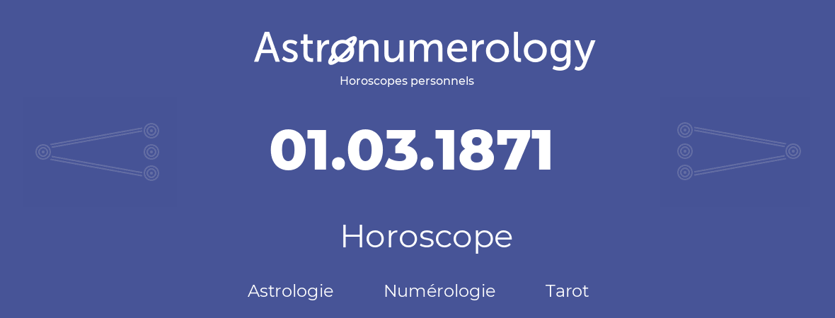 Horoscope pour anniversaire (jour de naissance): 01.03.1871 (1 Mars 1871)