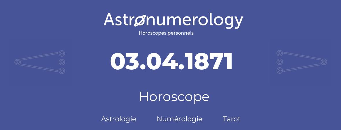 Horoscope pour anniversaire (jour de naissance): 03.04.1871 (3 Avril 1871)