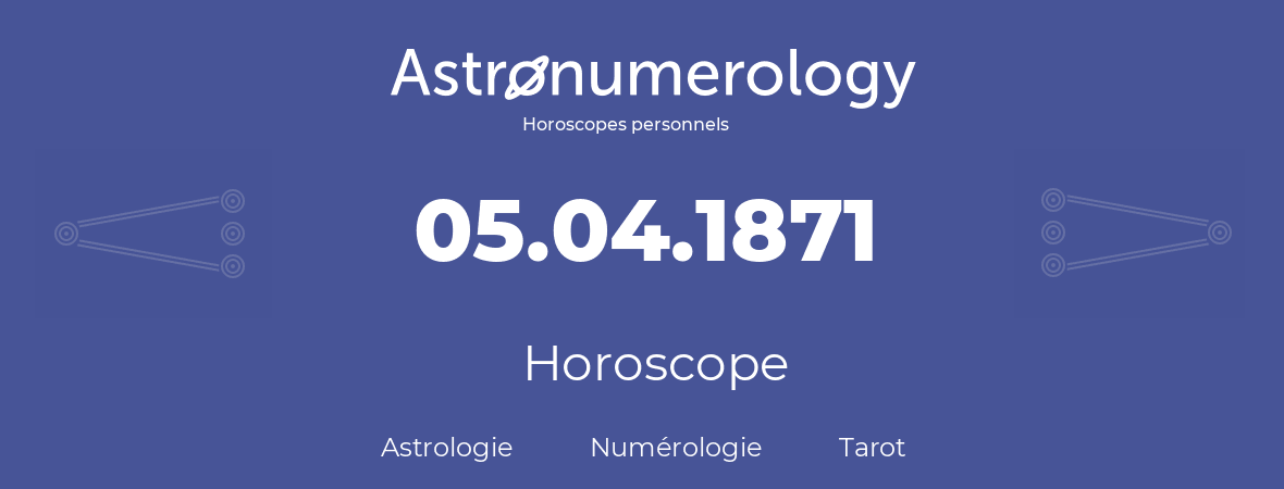 Horoscope pour anniversaire (jour de naissance): 05.04.1871 (5 Avril 1871)