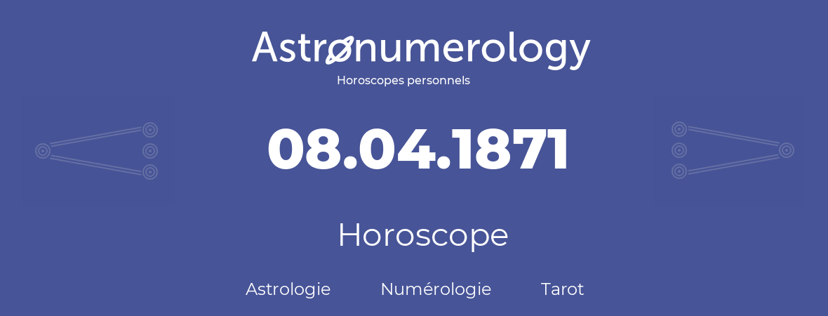 Horoscope pour anniversaire (jour de naissance): 08.04.1871 (8 Avril 1871)